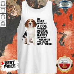 Awesome My Beagle Is Not Just A Dog You Keeps Me Sane You Make Me Happy You Are My Therapist You Are My Best Friend Tank Top