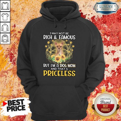 Funny Chihuahua 2 I May Not be Rich And Famous But I'm A Dog Mom And That's Priceless Hoodie