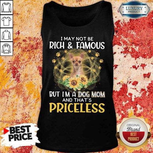 Funny Chihuahua 2 I May Not be Rich And Famous But I'm A Dog Mom And That's Priceless Tank Top
