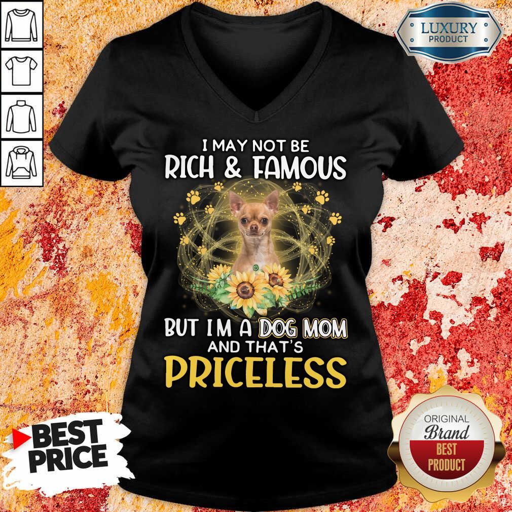Funny Chihuahua 2 I May Not be Rich And Famous But I'm A Dog Mom And That's Priceless V-neck