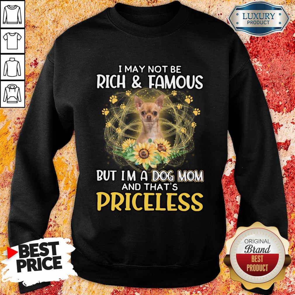 Funny Chihuahua 2 I May Not be Rich And Famous But I'm A Dog Mom And That's Priceless Sweatshirt
