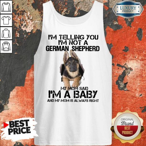 Funny Im Telling You Im Not A German Shepherd My Mom Said Im A Baby Tank Top