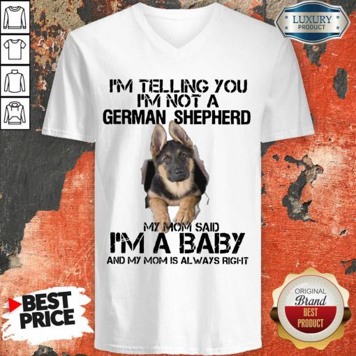 Funny Im Telling You Im Not A German Shepherd My Mom Said Im A Baby V-neck