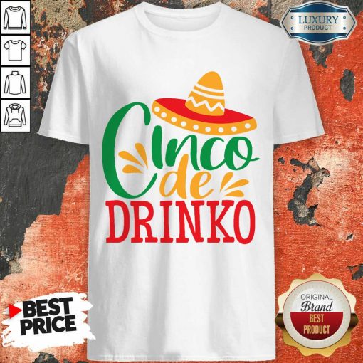 Good Cinco De Drinko Shirt