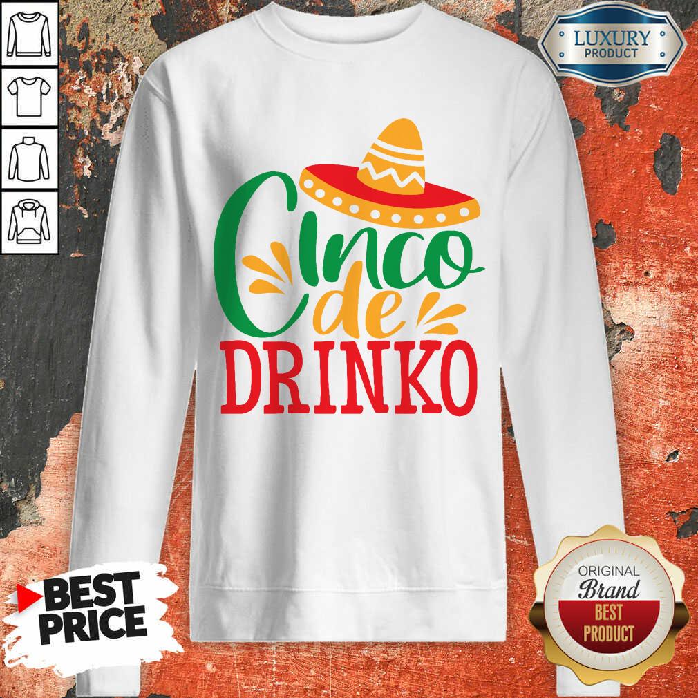 Good Cinco De Drinko Sweatshirt
