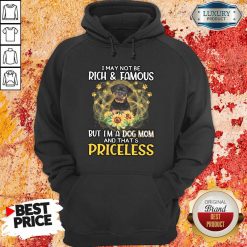 Happy Rottweiler I May Not be Rich And Famous But I'm A Dog Mom And That's Priceless Hoodie