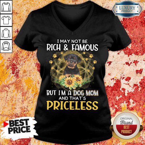 Happy Rottweiler I May Not be Rich And Famous But I'm A Dog Mom And That's Priceless V-neck