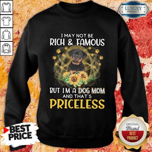 Happy Rottweiler I May Not be Rich And Famous But I'm A Dog Mom And That's Priceless Sweatshirt