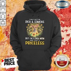 Hot Chihuahua I May Not be Rich And Famous But I'm A Dog Mom And That's Priceless Hoodie