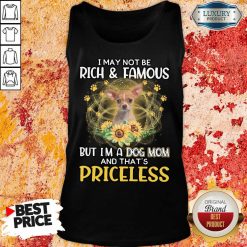Hot Chihuahua I May Not be Rich And Famous But I'm A Dog Mom And That's Priceless Tank Top