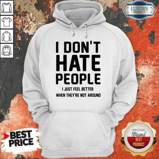 Nice I Don't Hate People I Just Feel Better When They're Not Around ​Hoodie