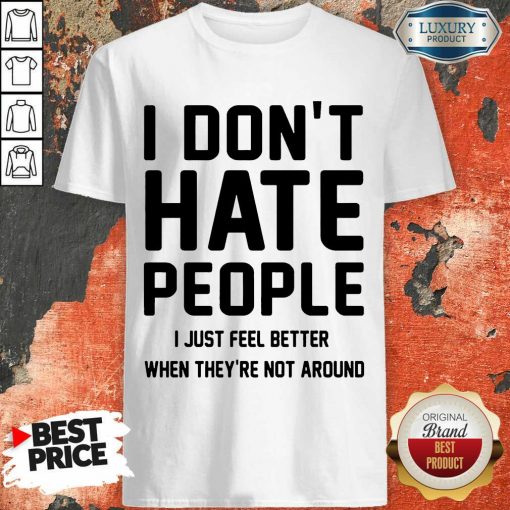Nice I Don't Hate People I Just Feel Better When They're Not Around Shirt