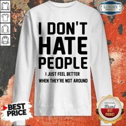 Nice I Don't Hate People I Just Feel Better When They're Not Around Sweatshirt
