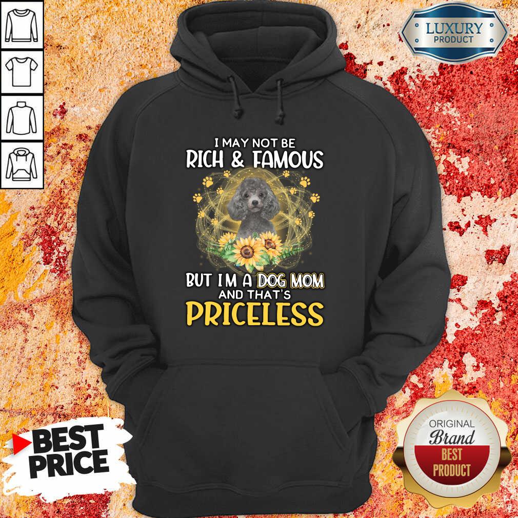 Nice Poodle I May Not be Rich And Famous But I'm A Dog Mom And That's Priceless Hoodie