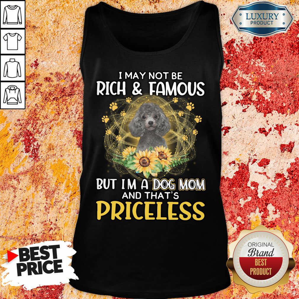 Nice Poodle I May Not be Rich And Famous But I'm A Dog Mom And That's Priceless Tank Top