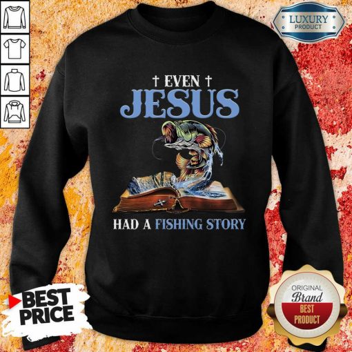 Original Even Jesus Had A Fishing Story ​Sweatshirt