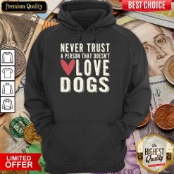 Pretty Never Trust A Person That Doesn't Love Dog Hoodie