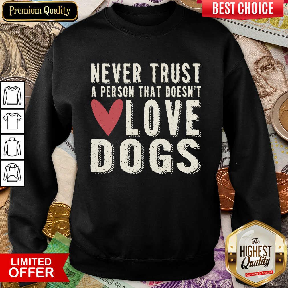 Pretty Never Trust A Person That Doesn't Love Dog Sweatshirt
