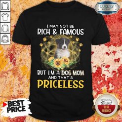 Top Australian Shepherd I May Not be Rich And Famous But I'm A Dog Mom And That's Priceless Shirt