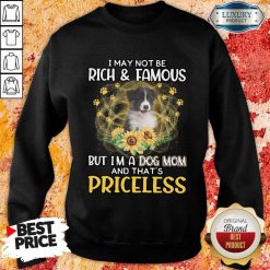 Top Australian Shepherd I May Not be Rich And Famous But I'm A Dog Mom And That's Priceless Sweatshirt