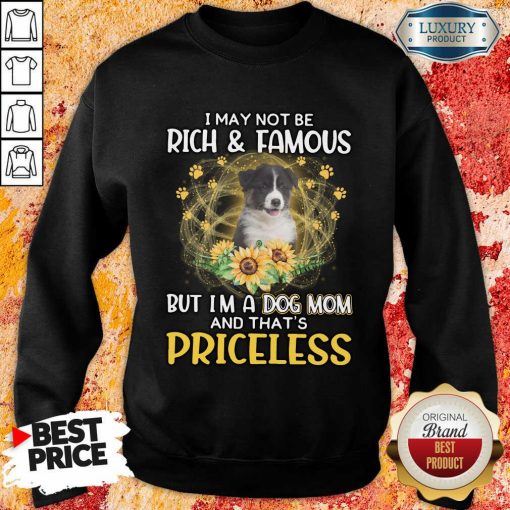 Top Australian Shepherd I May Not be Rich And Famous But I'm A Dog Mom And That's Priceless Sweatshirt
