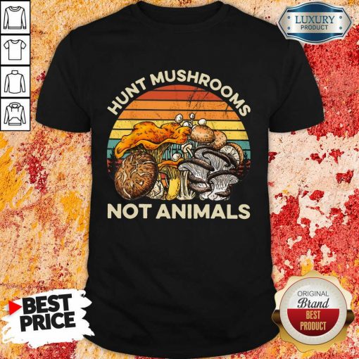 Hot Hunt Mushrooms Not Animals Shirt