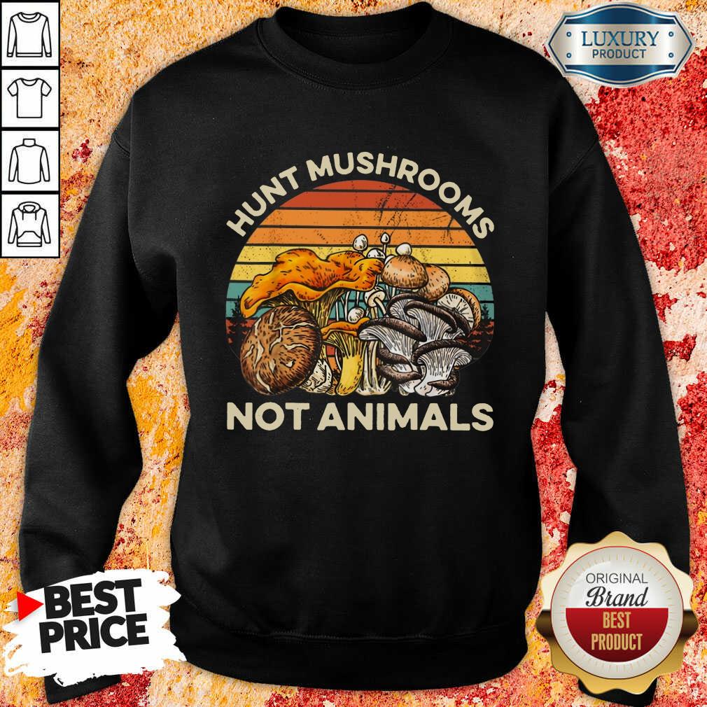 Hot Hunt Mushrooms Not Animals Sweatshirt