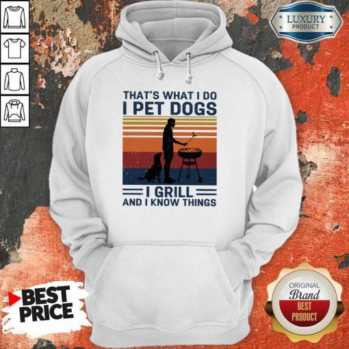Hot I Pet Dogs I Grill And I Know Things Hoodie