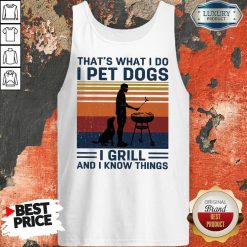 Hot I Pet Dogs I Grill And I Know Things Tank Top