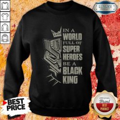 Hot In A World Full Of Super Heroes Be A Black King Sweatshirt