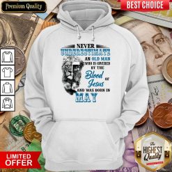 Hot Never Underestimate Old Man By The Blood Jesus In May Hoodie