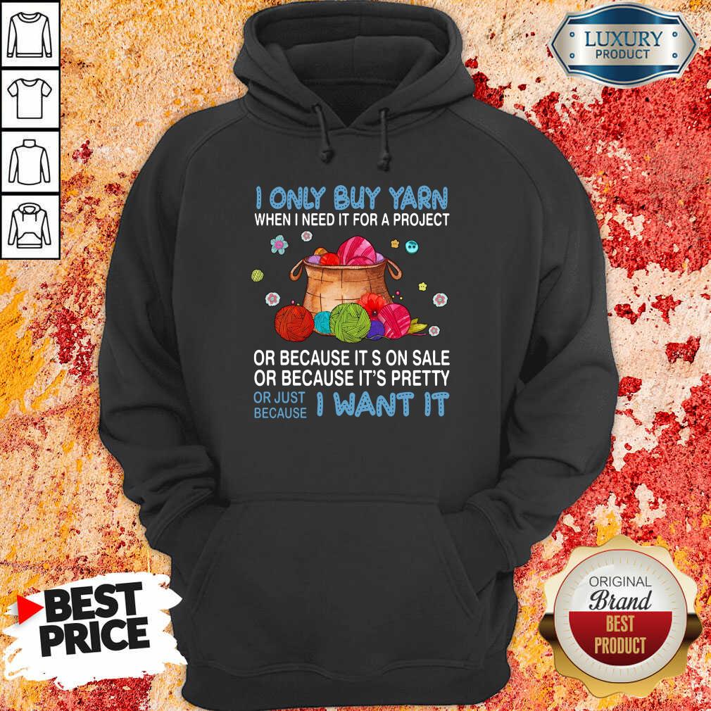 Nice I Only Buy Yarn Or Just Because I Want It Hoodie