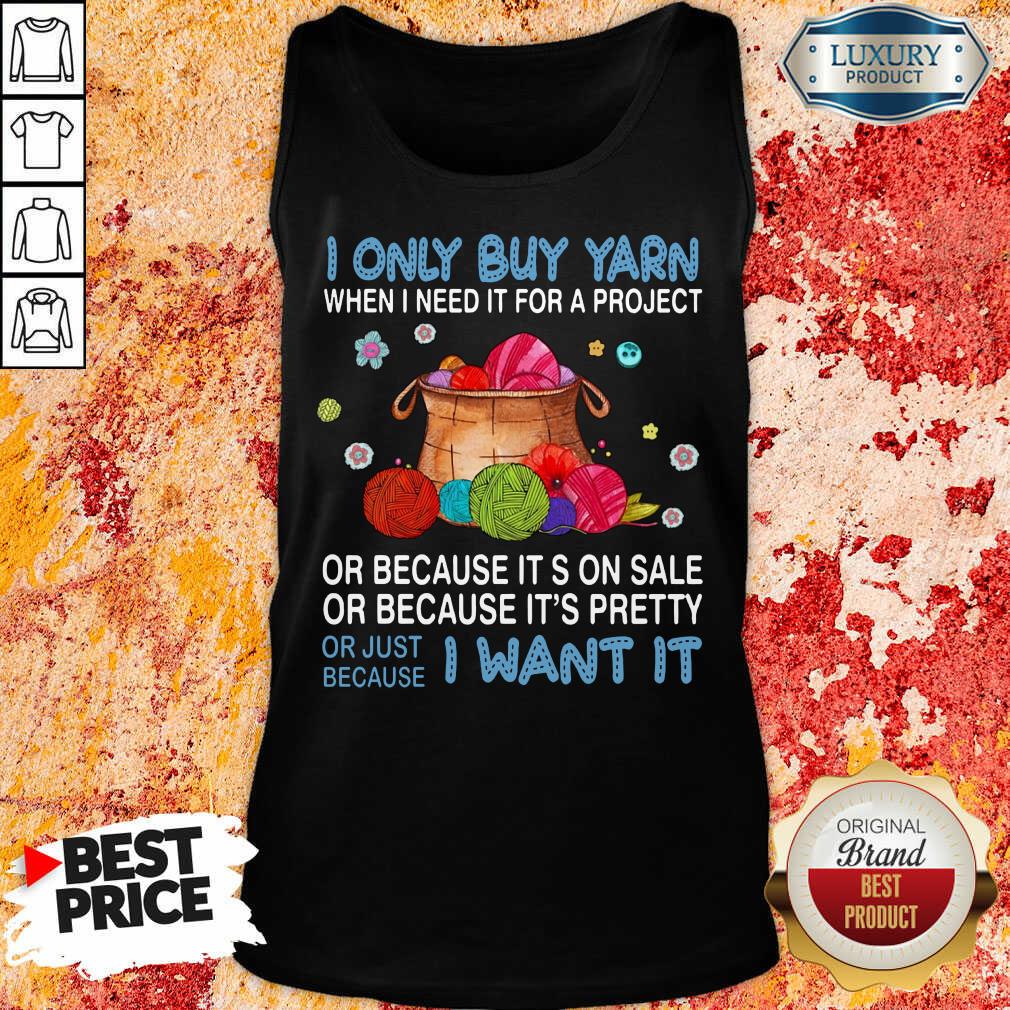 Nice I Only Buy Yarn Or Just Because I Want It Tank Top