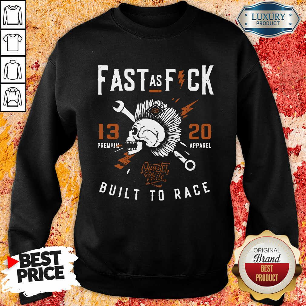 Top Fast As Fuck 13 20 Built To Race Sweatshirt