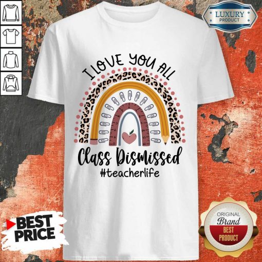 Top I Love You All Class Dismissed Teacher Life Shirt