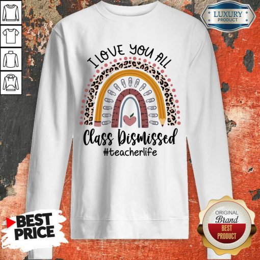 Top I Love You All Class Dismissed Teacher Life Sweatshirt