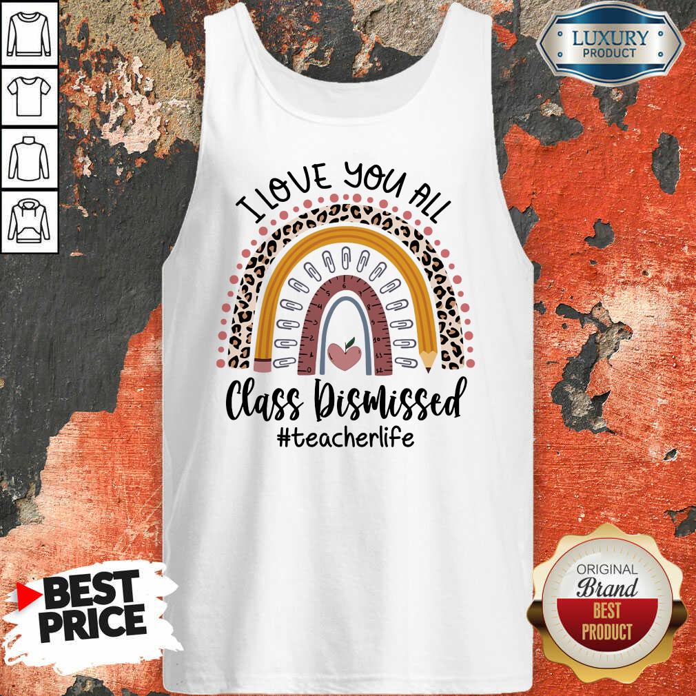 Top I Love You All Class Dismissed Teacher Life Tank Top