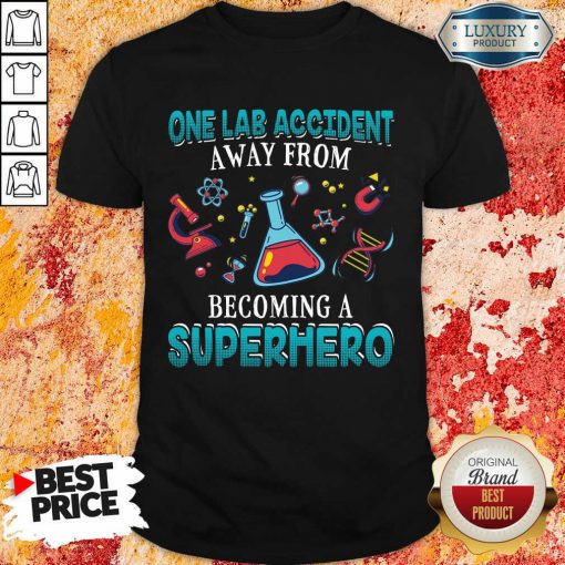 Top One Lab Accident Away From Becoming A Superhero Shirt