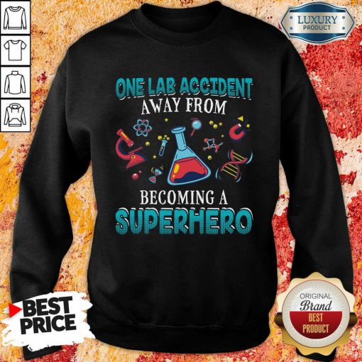 Top One Lab Accident Away From Becoming A Superhero Sweatshirt