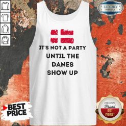 Vip It's Not A Party Until The Danes Show Up Tank Top