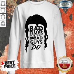 Bad Time Don't Last But Bad Guys Do Sweatshirt