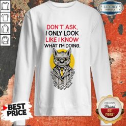 I Only Look Like I Know What I'm Doing Sweatshirt