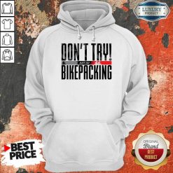 Don't Try Just Go Bikepacking Hoodie