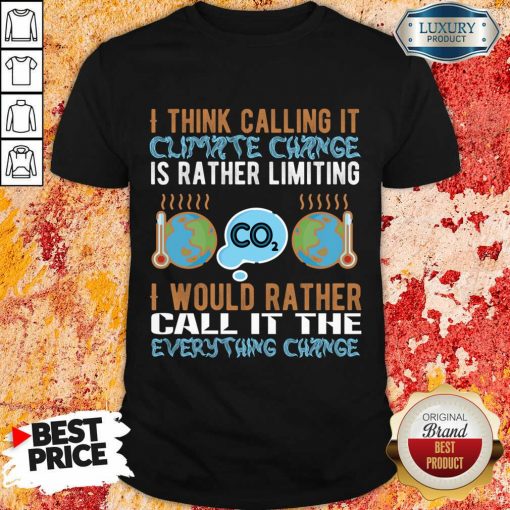 I Think Calling It Climate Change Is Rather Limiting Co2 Shirt