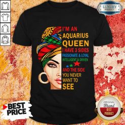 I'm A Queen I Have 3 Sides Passionate And Loyal Intelligent Driven Shirt