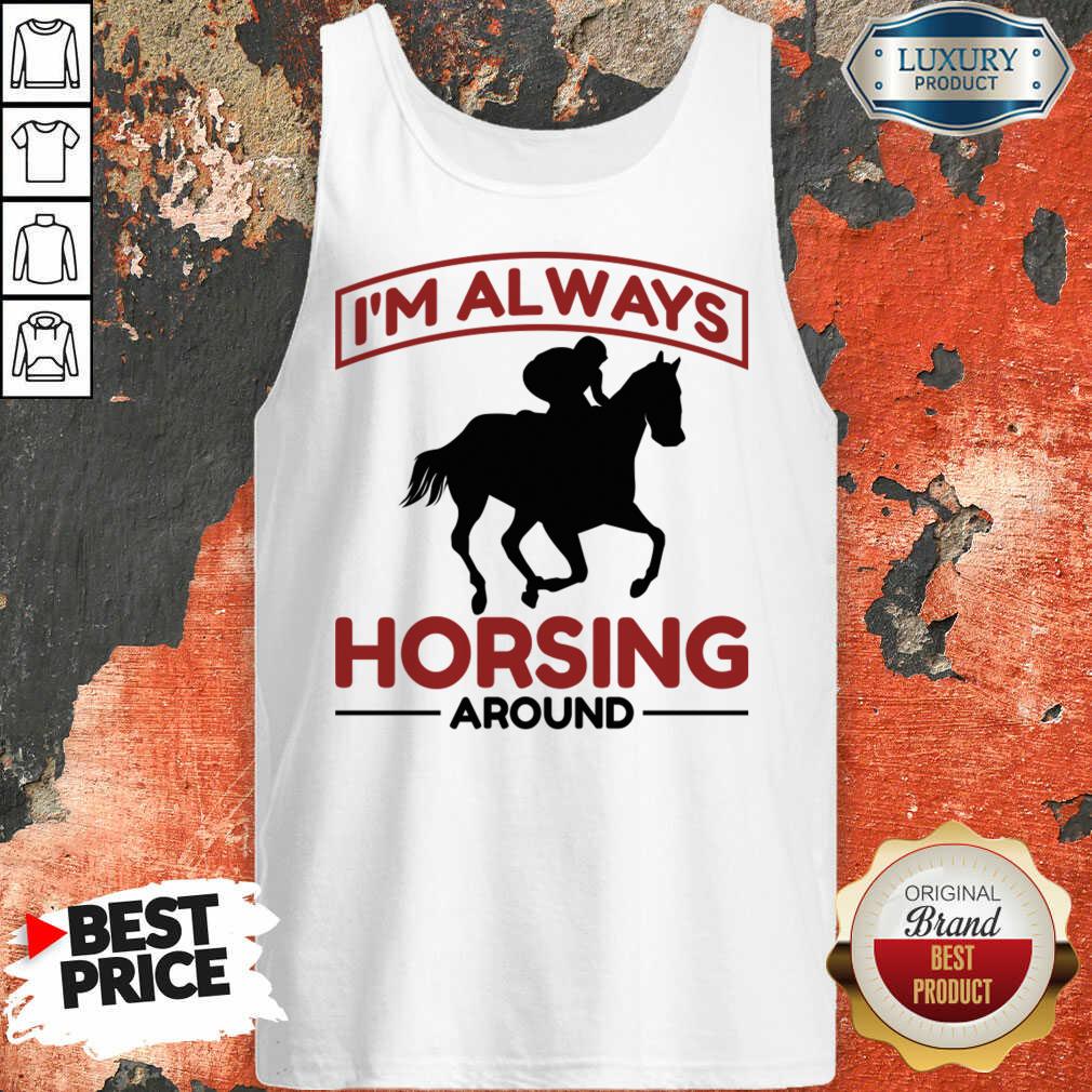 I'm Always Horsing Around Tank Top