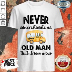 Never Underestimate An Old Man That Drive A Bus Shirt