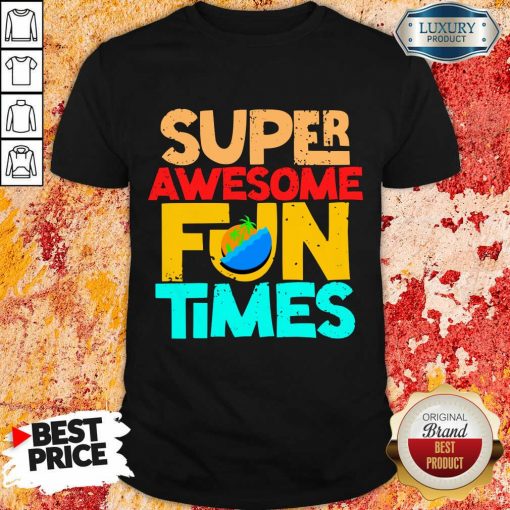 Super Awesome Fun Times Shirt