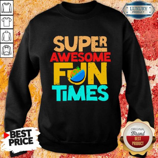 Super Awesome Fun Times Sweatshirt