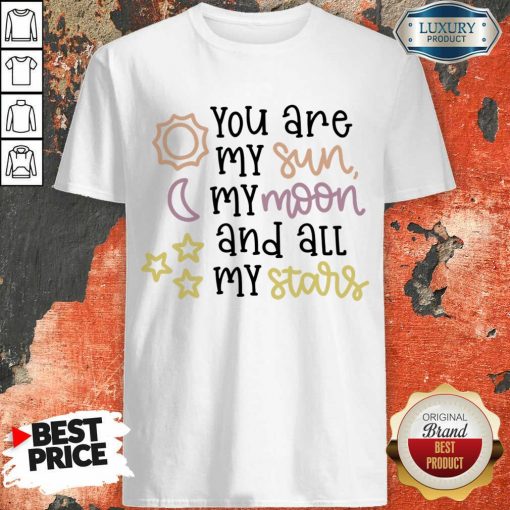 You Are My Sun My Moon And All My Stars Shirt